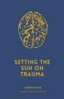 Setting the Sun on Trauma By Duraiya Khan Cover Image