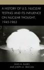 A History of U.S. Nuclear Testing and Its Influence on Nuclear Thought, 1945-1963 By David M. Blades, Joseph M. Siracusa Cover Image