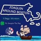 Joaquin Around Boston: A Doggy Adventure By Joaquin The Dog, Julie Dugan (Other) Cover Image