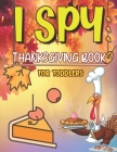 I Spy Thanksgiving Book for Toddlers: Thanksgiving Gift idea For Toddler Preschool and Kindergarteners A Fun Activity Coloring and Guessing Game Alpha Cover Image