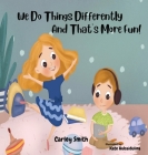 We Do Things Differently, and That's More Fun! By Carley Smith, Kate Hubaidulina (Illustrator) Cover Image