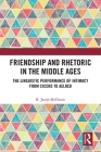 Friendship and Rhetoric in the Middle Ages: The Linguistic Performance of Intimacy from Cicero to Aelred By R. Jacob McDonie Cover Image