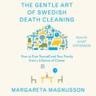 The Gentle Art of Swedish Death Cleaning: How to Free Yourself and Your Family from a Lifetime of Clutter By Margareta Magnusson, Juliet Stevenson (Read by) Cover Image