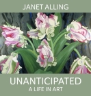 Unanticipated: A Life in Art By Janet Alling Cover Image