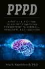 Pppd: A patient's guide to understanding persistent postural-perceptual dizziness By Mark Knoblauch Cover Image