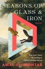 Seasons of Glass and Iron: Stories By Amal El-Mohtar Cover Image