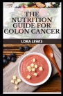 The Nutrition Guide For Colon Cancer: The Essential Nutrition Guide To Maintaining A Healthy Colon By Lora Lewis Cover Image