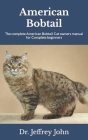 American Bobtail: The complete American Bobtail Cat owners manual for Complete beginners By Jeffrey John Cover Image