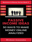 Passive Income Ideas: 50 Ways to Make Money Online Analyzed By Michael Ezeanaka Cover Image