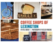 Coffee Shops of Lexington By Kyle Eberst, Keeler Pansing (Photographer) Cover Image