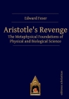 Aristotle’s Revenge: The Metaphysical Foundations of Physical and Biological Science By Edward Feser Cover Image