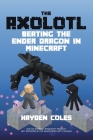 Axolotl Beating the Ender Dragon in Minecraft By Hayden Coles, Hayden Coles (Illustrator) Cover Image