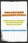 The Spy Who Couldn't Spell: A Dyslexic Traitor, an Unbreakable Code, and the FBI's Hunt for America's Stolen Secrets By Yudhijit Bhattacharjee Cover Image