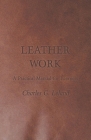 Leather Work - A Practical Manual for Learners By Charles G. Leland Cover Image