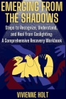 Emerging from the Shadows: Steps to Recognize, Understand, and Heal from Gaslighting: A Comprehensive Recovery Workbook Cover Image