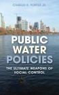 Public Water Policies: The Ultimate Weapons of Social Control By Charles R. Porter Cover Image