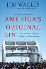 America's Original Sin: Racism, White Privilege, and the Bridge to a New America By Jim Wallis, Bryan Stevenson (Foreword by) Cover Image