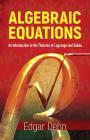 Algebraic Equations: An Introduction to the Theories of LaGrange and Galois (Dover Phoenix Editions) By Edgar Dehn Cover Image
