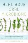 Heal Your Oral Microbiome: Balance and Repair your Mouth Microbes to Improve Gut Health, Reduce Inflammation and Fight Disease Cover Image