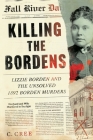 Killing the Bordens: Lizzie Borden and the Unsolved 1892 Borden Murders By C. Cree Cover Image