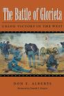 The Battle of Glorieta: Union Victory in the West (Williams-Ford Texas A&M University Military History Series #61) By Don E. Alberts, Donald S. Frazier (Foreword by) Cover Image