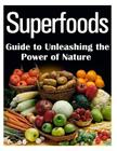 Superfoods Guide to Unleashing the Power of Nature By M. T. Susan Cover Image