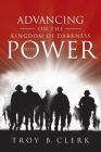 Advancing On the Kingdom of Darkness with Power By Troy B. Clerk Cover Image