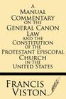 A Manual Commentary on the General Canon Law and the Constitution of the Protestant Episcopal Church in the United States By Francis Viston Cover Image