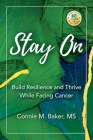 Stay On: Build Resilience and Thrive While Facing Cancer By Connie M. Baker, Lucy Holtsnider (Cover Design by) Cover Image