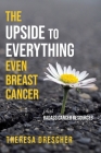 The Upside to Everything, Even Breast Cancer: Plus Badass Cancer Resources Cover Image