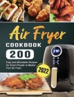 Air Fryer Cookbook 2022: 200 Easy and Affordable Recipes for Smart People to Master Your Air Fryer. By Jefferey Colon Cover Image