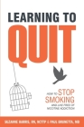 Learning to Quit: How to Stop Smoking and Live Free of Nicotine Addiction Cover Image