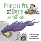 Princess Pru and the Ogre on the Hill By Maureen Fergus, Danesh Mohiuddin (Illustrator) Cover Image