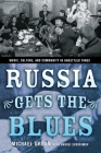 Russia Gets the Blues: Music, Culture, and Community in Unsettled Times (Culture and Society After Socialism) By Michael Urban, Andrei Evdokimov (With) Cover Image
