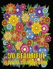 50 Beautiful Flowers Coloring Book: An Adult Coloring Book with Fun, Easy, and Relaxing Flowers Coloring Pages Perfect Coloring Book for Seniors By Kr Print House Cover Image