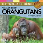 We Can Help Orangutans: Let's Make a Difference (Coins for Causes) By Gabriella Francine Cover Image