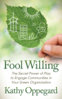 Fool Willing: The Secret Power of Play to Engage Communities in Your Green Organization By Kathy Oppegard Cover Image