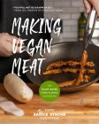 Making Vegan Meat: The Plant-Based Food Science Cookbook (Plant-Based Protein, Vegetarian Diet, Vegan Cookbook, Seitan Recipes) Cover Image