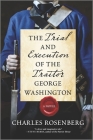 The Trial and Execution of the Traitor George Washington By Charles Rosenberg Cover Image