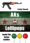 AKs and Lollipops: Inside The Syrian Conflict (History) By Paddy Vipond Cover Image