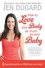 How to Love Your Body as Much as Your Baby By Jen Dugard Cover Image