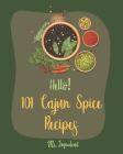 Hello! 101 Cajun Spice Recipes: Best Cajun Spice Cookbook Ever For Beginners [Spiced Cookbook, Baked Chicken Recipes, Cajun Shrimp Cookbook, Chicken B By Ingredient Cover Image