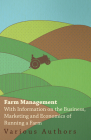 Farm Management - With Information on the Business, Marketing and Economics of Running a Farm By Various Cover Image