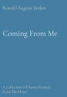 Coming From Me: A Collection Of Poems Penned From The Heart By Ronald Eugene Stokes Cover Image