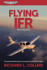 Flying Ifr: The Practical Information You Need to Fly Actual Ifr Flights By Richard L. Collins Cover Image