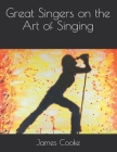 Great Singers on the Art of Singing By James Francis Cooke Cover Image