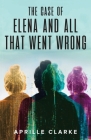The Case of Elena and All That Went Wrong By Aprille Clarke Cover Image