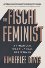 The Fiscal Feminist: A Financial Wake-Up Call for Women By Kimberlee Davis Cover Image