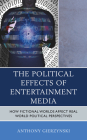 The Political Effects of Entertainment Media: How Fictional Worlds Affect Real World Political Perspectives By Anthony Gierzynski Cover Image