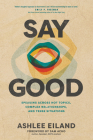Say Good: Speaking Across Hot Topics, Complex Relationships, and Tense Situations By Ashlee Eiland, Sam Acho (Foreword by) Cover Image